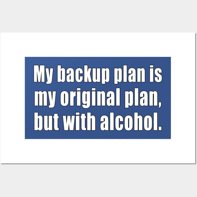 My backup plan is my original plan, but with alcohol. Wall Art by Carrie T Designs